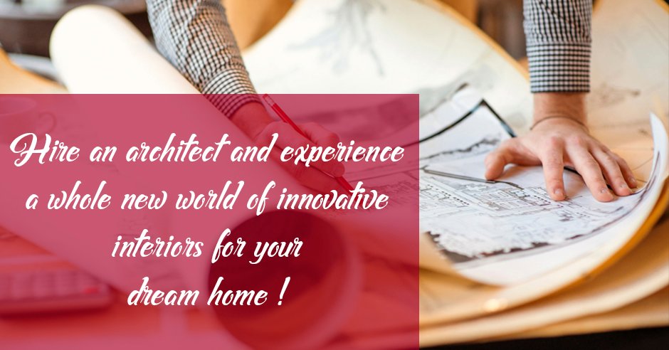Hire an Architect and Experience a Whole New World of Innovative Interiors for your Dream Home !