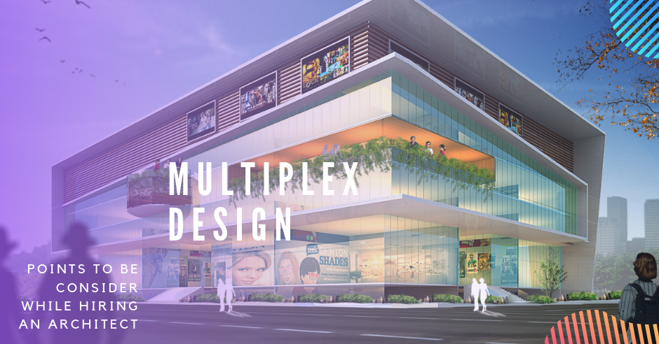 Multiplex Design and Points to be Consider While Hiring an Architect